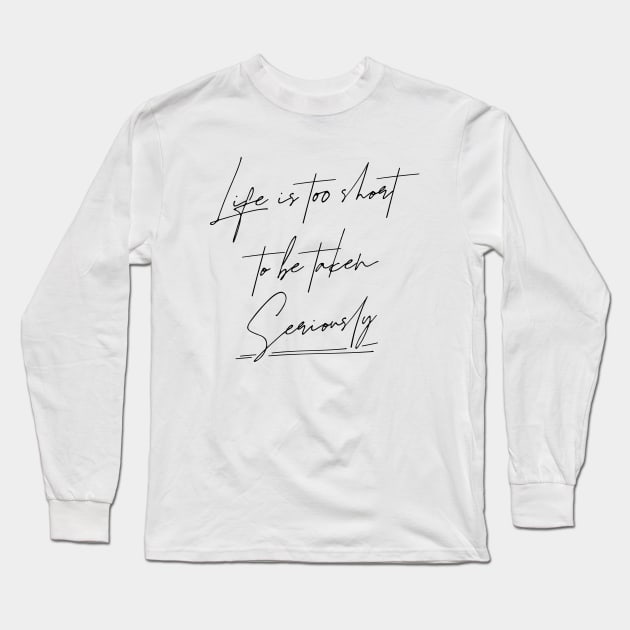 Life is too short to be taken seriously | Change your life Long Sleeve T-Shirt by FlyingWhale369